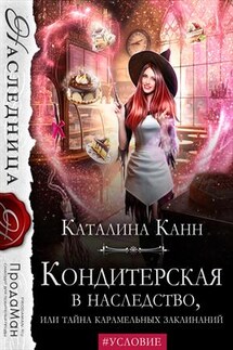 Кондитерская в наследство, или тайна карамельных заклинаний - Каталина Канн