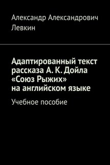 Адаптированный текст рассказа А. К. Дойла «Союз Рыжих» на английском языке. Учебное пособие - Александр Левкин