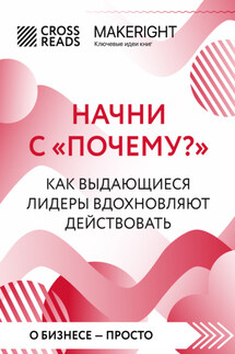 Саммари книги «Начни с „Почему?“. Как выдающиеся лидеры вдохновляют действовать» - Коллектив авторов