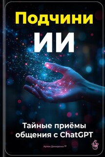 Подчини ИИ: Тайные приёмы общения с ChatGPT - Артем Демиденко