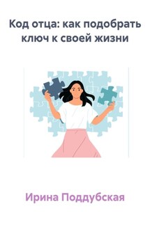 Код отца: как подобрать ключ к своей жизни - Ирина Поддубская