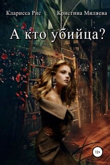 А кто убийца? - Кристина Миляева, Кларисса Рис