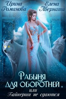 Рабыня для оборотней, или Байкерши не сдаются - Ирина Романова, Елена Абернати
