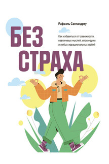 Без страха. Как избавиться от тревожности, навязчивых мыслей, ипохондрии и любых иррациональных фобий - Рафаэль Сантандреу