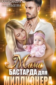 Мама бастарда для миллионера - Александра Стрельцова