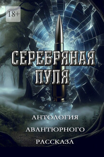 Серебряная пуля. Антология авантюрного рассказа - Григорий Родственников