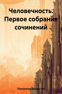 Человечность. Первое собрание сочинений - Владислав Панкратов