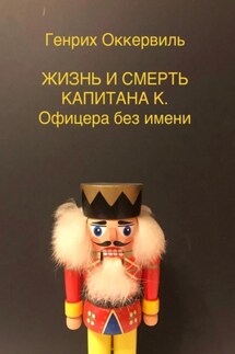 Жизнь и смерть Капитана К. Офицера без имени - Генрих Оккервиль