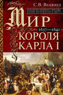 Мир короля Карла I. Накануне Великого мятежа: Англия погружается в смуту. 1637–1641 - Сесили Веджвуд