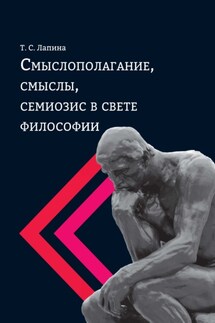 Смыслополагание, смыслы, семиозис в свете философии - Татьяна Лапина