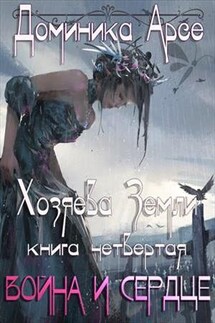 Хозяева Земли. Война и сердце. Книга 4 - Доминика Арсе