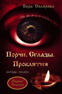 Порчи. Сглазы. Проклятия. Полные знания - Вера Склярова