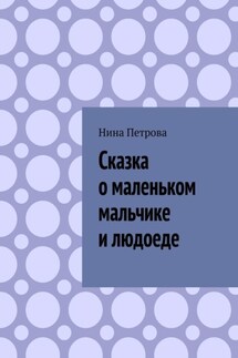 Сказка о маленьком мальчике и людоеде - Нина Петрова