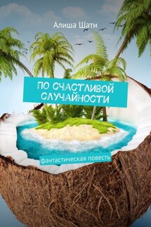 По счастливой случайности. Фантастическая повесть - Алиша Шати