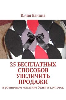 25 бесплатных способов увеличить продажи. В розничном магазине белья и колготок - Юлия Ванина