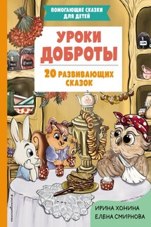 Уроки доброты. 20 развивающих сказок - Ирина А. Хонина, Елена Алексеевна Смирнова