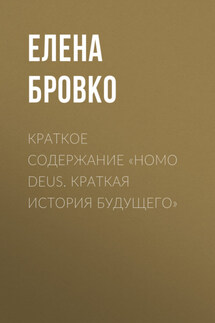 Краткое содержание «Homo Deus. Краткая история будущего» - Елена Бровко