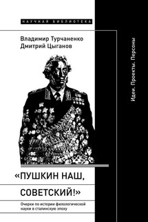 «Пушкин наш, советский!». Очерки по истории филологической науки в сталинскую эпоху. Идеи. Проекты. Персоны - Дмитрий Цыганов, Владимир Турчаненко
