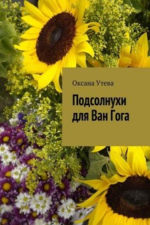 Подсолнухи для Ван Гога - Оксана Утева