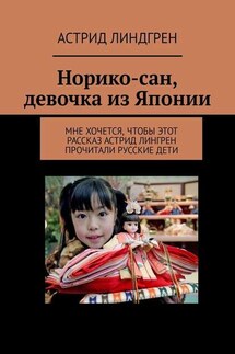 Норико-сан, девочка из Японии. Мне хочется, чтобы этот рассказ Астрид Лингрен прочитали русские дети - Астрид Линдгрен