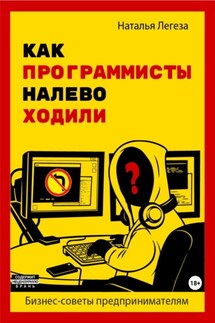Как программисты налево ходили. Бизнес-советы предпринимателям - Наталья Легеза