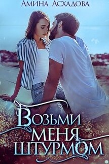 Возьми меня штурмом - Амина Асхадова