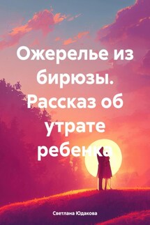 Ожерелье из бирюзы. Рассказ об утрате ребенка - Светлана Юдакова