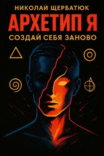 Архетип Я. Создай себя заново - Николай Щербатюк