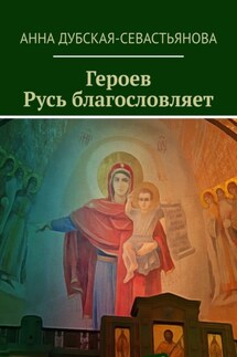 Героев Русь благословляет - Анна Дубская-Севастьянова