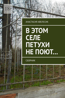 В этом селе петухи не поют… Сборник - Анастасия Авелесик