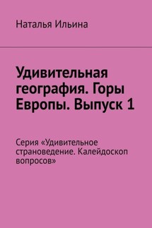 Удивительная география. Горы Европы. Выпуск 1. Серия «Удивительное страноведение. Калейдоскоп вопросов» - Наталья Ильина