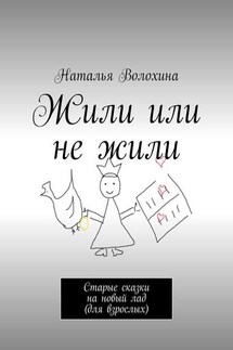 Жили или не жили. Старые сказки на новый лад (для взрослых) - Наталья Волохина