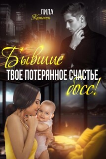 Бывшие. Твоё потерянное счастье, босс! - Лила Каттен