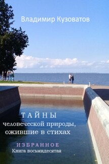 Тайны человеческой природы, ожившие в стихах. Избранное. Книга восьмидесятая - Владимир Кузоватов