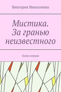 Мистика. За гранью неизвестного. Книга первая - Виктория Мингалеева