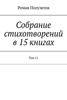 Собрание стихотворений в 15 книгах. Том 11 - Роман Полуэктов