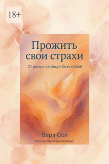 Прожить свои страхи. 21 день к свободе быть собой - Вера Сол