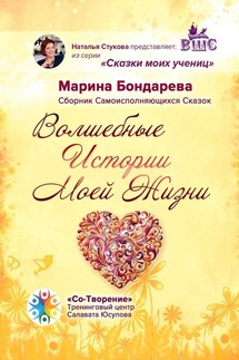 Волшебные истории моей жизни. Сборник самоисполняющихся сказок - Марина Бондарева
