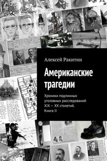 Американские трагедии. Хроники подлинных уголовных расследований XIX – XX столетий. Книга II - Алексей Ракитин