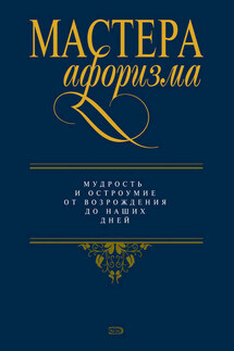 Мастера афоризма. Мудрость и остроумие от Возрождения до наших дней - Константин Душенко