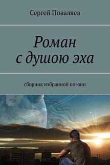 Роман с душою эха. Сборник избранной поэзии - Сергей Поваляев