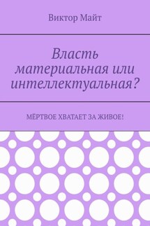 Власть материальная или интеллектуальная? Мёртвое хватает за живое! - Виктор Майт