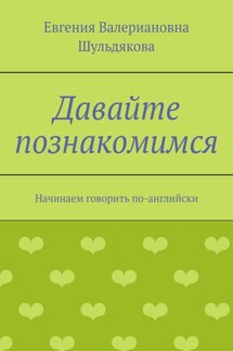 Давайте познакомимся. Начинаем говорить по-английски - Евгения Шульдякова