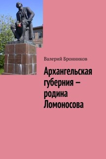 Архангельская губерния – родина Ломоносова - Валерий Бронников