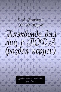 Тхэквондо для лиц с ПОДА (раздел керуги). учебно-методическое пособие - Е. В. Головихин, Ю. Ю. Жуков