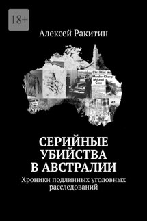 Серийные убийства в Австралии. Хроники подлинных уголовных расследований - Алексей Ракитин