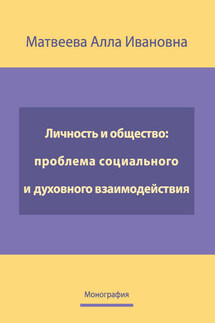 Личность и общество: проблема социально-духовного взаимодействия. Монография - Алла Матвеева