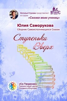 Ступеньки Вверх. Сборник Самоисполняющихся Сказок - Юлия Саморукова