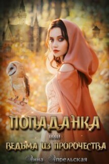Попаданка, или Ведьма из пророчества - Анна Апрельская