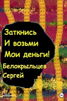 Заткнись и возьми мои деньги! - Сергей Белокрыльцев